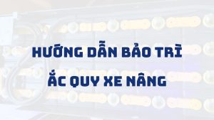 Hướng dẫn bảo trì ắc quy xe nâng